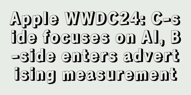 Apple WWDC24: C-side focuses on AI, B-side enters advertising measurement