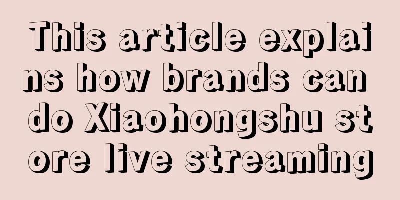 This article explains how brands can do Xiaohongshu store live streaming