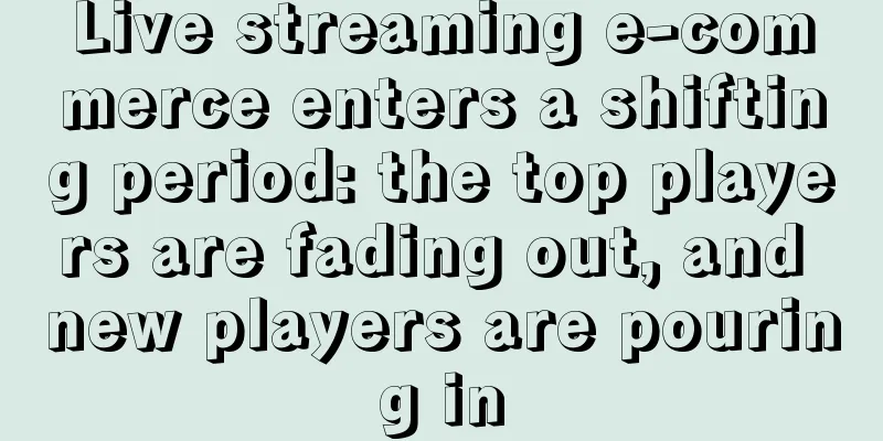 Live streaming e-commerce enters a shifting period: the top players are fading out, and new players are pouring in