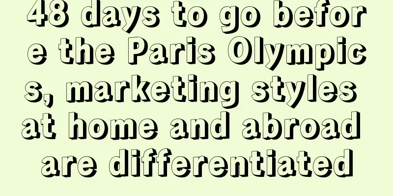 48 days to go before the Paris Olympics, marketing styles at home and abroad are differentiated