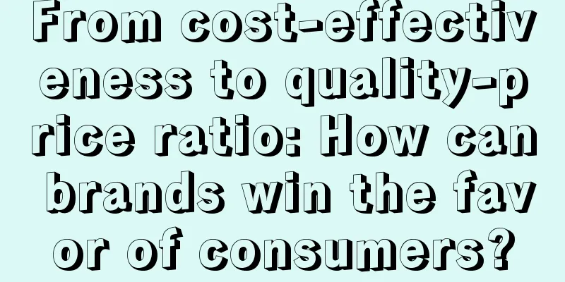 From cost-effectiveness to quality-price ratio: How can brands win the favor of consumers?