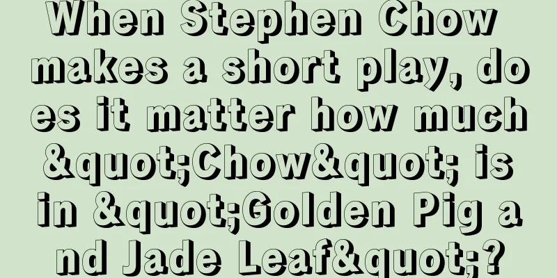 When Stephen Chow makes a short play, does it matter how much "Chow" is in "Golden Pig and Jade Leaf"?