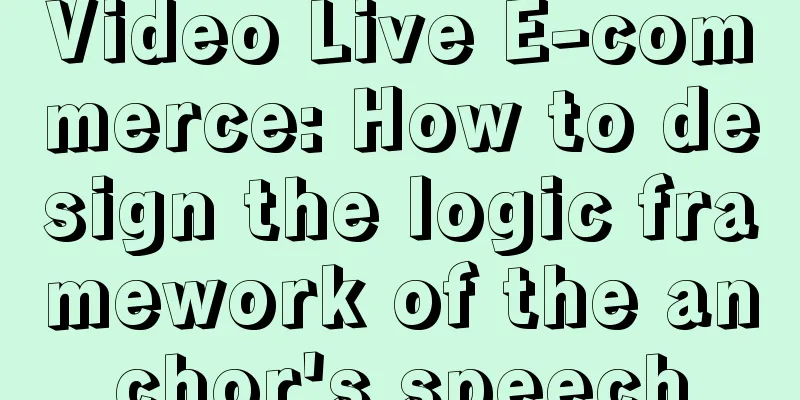 Video Live E-commerce: How to design the logic framework of the anchor's speech