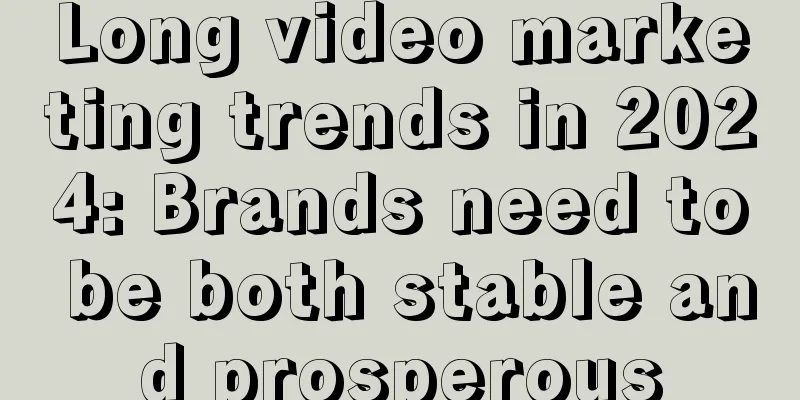 Long video marketing trends in 2024: Brands need to be both stable and prosperous