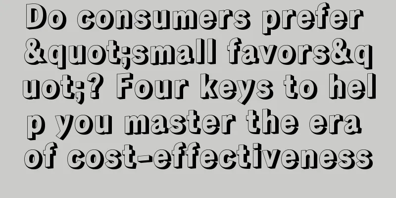 Do consumers prefer "small favors"? Four keys to help you master the era of cost-effectiveness