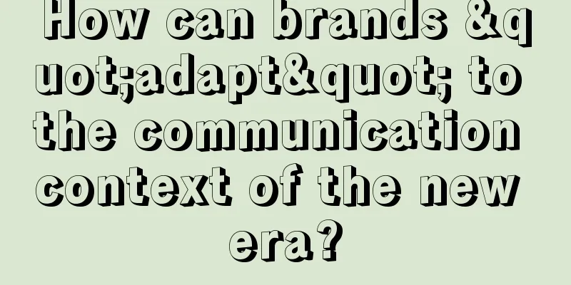 How can brands "adapt" to the communication context of the new era?