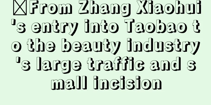 ​From Zhang Xiaohui's entry into Taobao to the beauty industry's large traffic and small incision