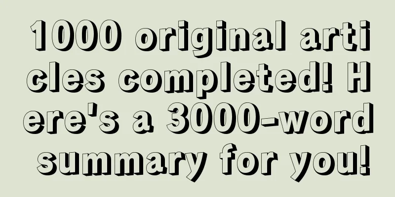 1000 original articles completed! Here's a 3000-word summary for you!