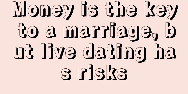 Money is the key to a marriage, but live dating has risks