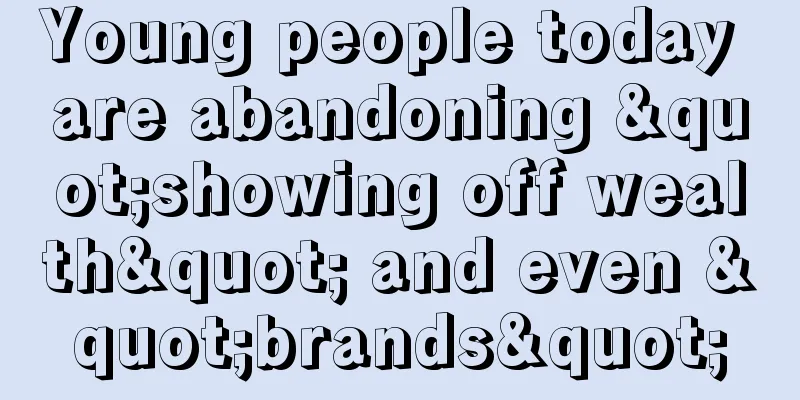 Young people today are abandoning "showing off wealth" and even "brands"