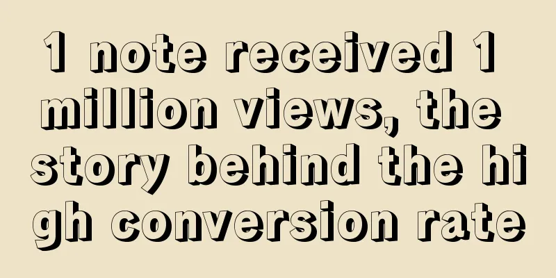 1 note received 1 million views, the story behind the high conversion rate