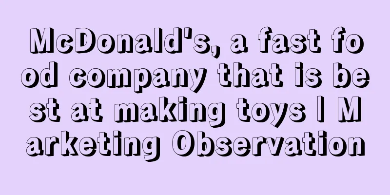 McDonald's, a fast food company that is best at making toys | Marketing Observation