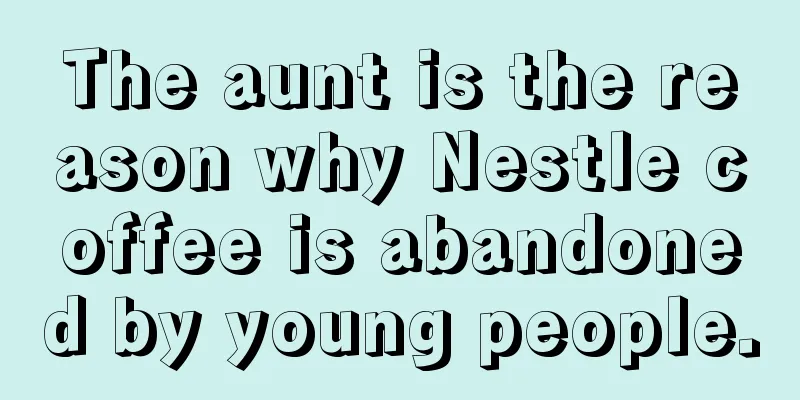 The aunt is the reason why Nestle coffee is abandoned by young people.