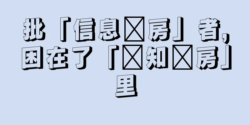 批「信息茧房」者，困在了「认知茧房」里