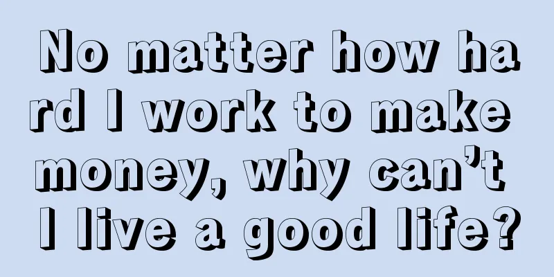 No matter how hard I work to make money, why can’t I live a good life?