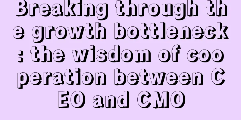 Breaking through the growth bottleneck: the wisdom of cooperation between CEO and CMO