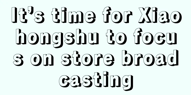 It’s time for Xiaohongshu to focus on store broadcasting