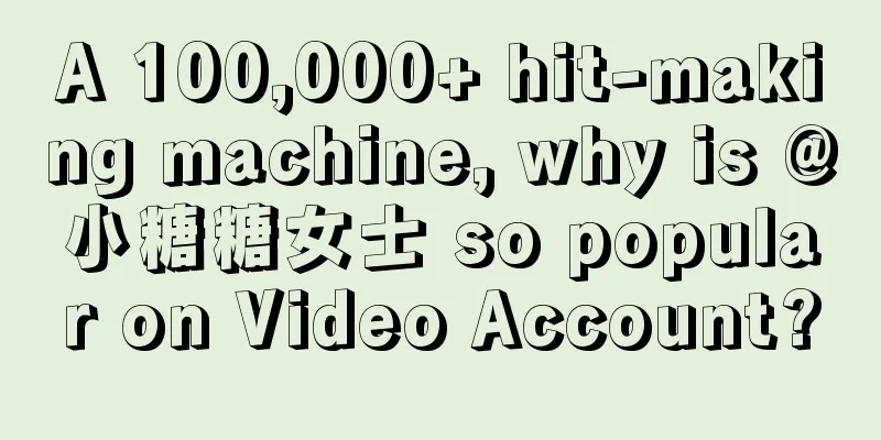 A 100,000+ hit-making machine, why is @小糖糖女士 so popular on Video Account?