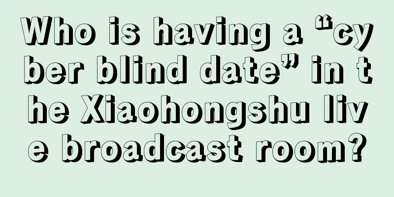 Who is having a “cyber blind date” in the Xiaohongshu live broadcast room?