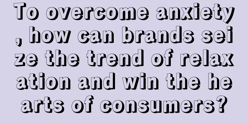 To overcome anxiety, how can brands seize the trend of relaxation and win the hearts of consumers?