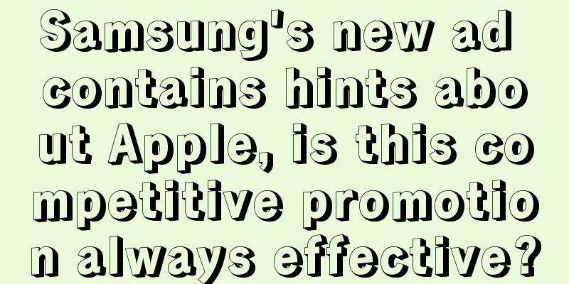Samsung's new ad contains hints about Apple, is this competitive promotion always effective?