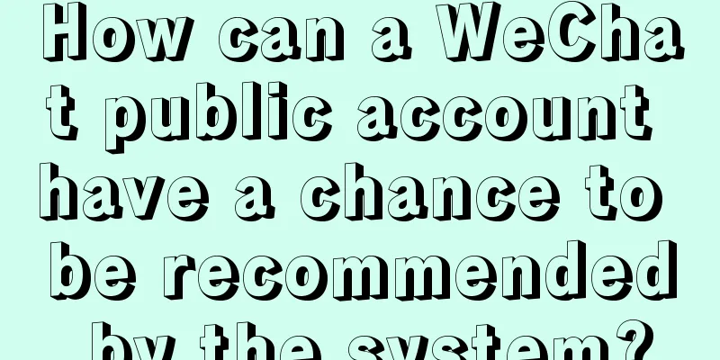 How can a WeChat public account have a chance to be recommended by the system?