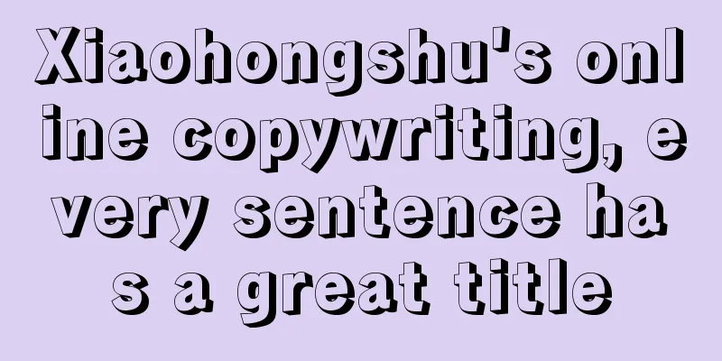 Xiaohongshu's online copywriting, every sentence has a great title