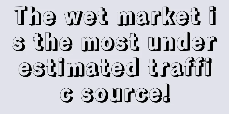 The wet market is the most underestimated traffic source!