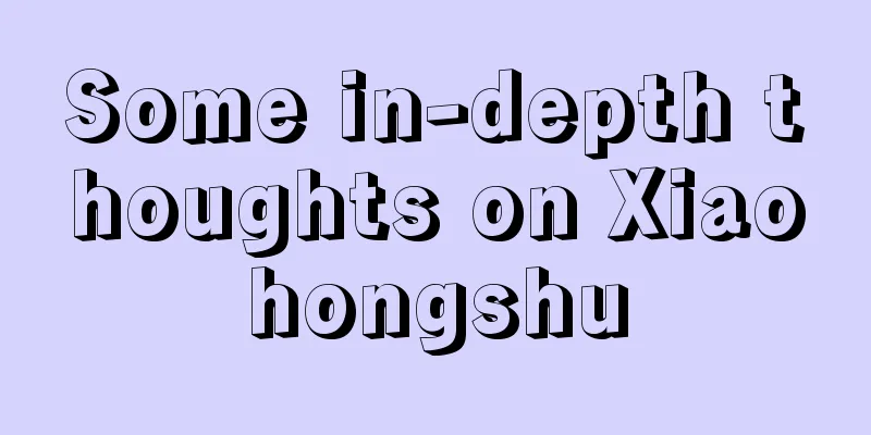 Some in-depth thoughts on Xiaohongshu