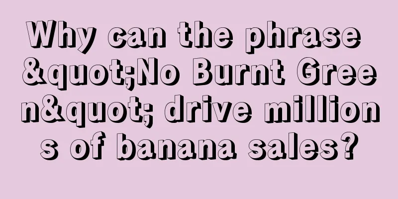 Why can the phrase "No Burnt Green" drive millions of banana sales?