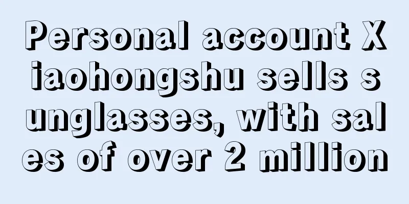 Personal account Xiaohongshu sells sunglasses, with sales of over 2 million