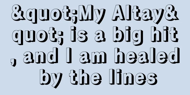 "My Altay" is a big hit, and I am healed by the lines