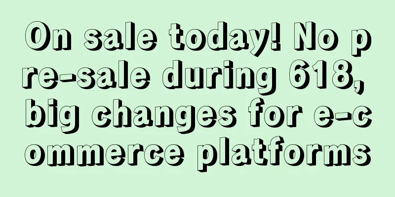 On sale today! No pre-sale during 618, big changes for e-commerce platforms