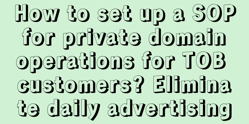 How to set up a SOP for private domain operations for TOB customers? Eliminate daily advertising