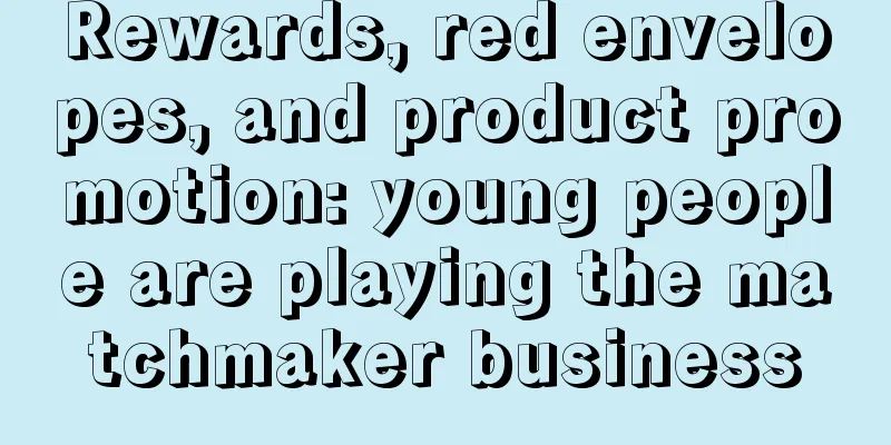 Rewards, red envelopes, and product promotion: young people are playing the matchmaker business