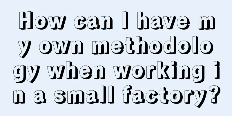 How can I have my own methodology when working in a small factory?