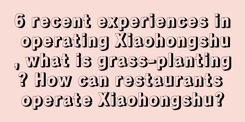 6 recent experiences in operating Xiaohongshu, what is grass-planting? How can restaurants operate Xiaohongshu?