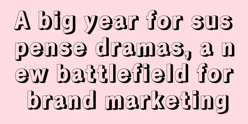 A big year for suspense dramas, a new battlefield for brand marketing