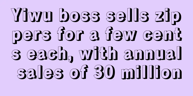 Yiwu boss sells zippers for a few cents each, with annual sales of 30 million