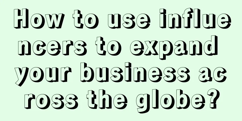 How to use influencers to expand your business across the globe?