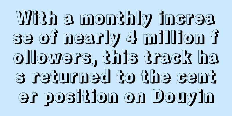 With a monthly increase of nearly 4 million followers, this track has returned to the center position on Douyin