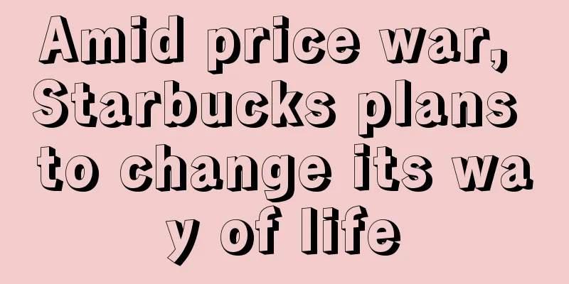 Amid price war, Starbucks plans to change its way of life