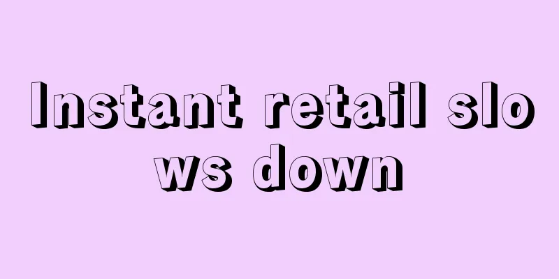 Instant retail slows down