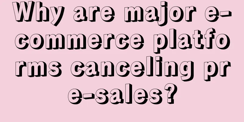 Why are major e-commerce platforms canceling pre-sales?