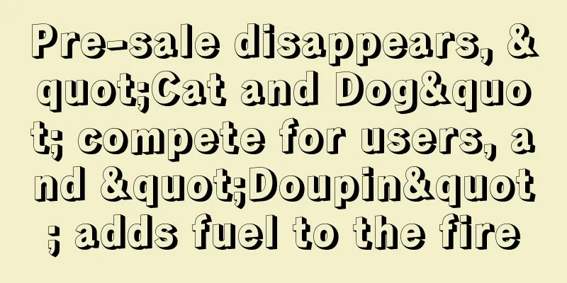 Pre-sale disappears, "Cat and Dog" compete for users, and "Doupin" adds fuel to the fire