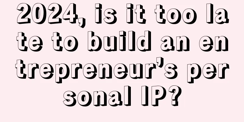 2024, is it too late to build an entrepreneur’s personal IP?