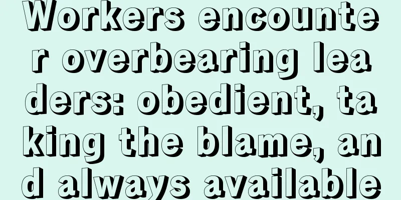 Workers encounter overbearing leaders: obedient, taking the blame, and always available