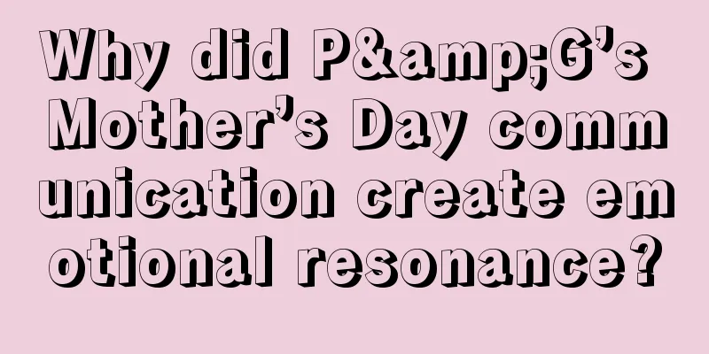 Why did P&G’s Mother’s Day communication create emotional resonance?