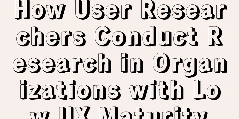 How User Researchers Conduct Research in Organizations with Low UX Maturity