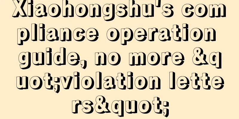 Xiaohongshu's compliance operation guide, no more "violation letters"